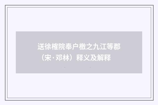 送徐榷院奉户檄之九江等郡（宋·邓林）释义及解释