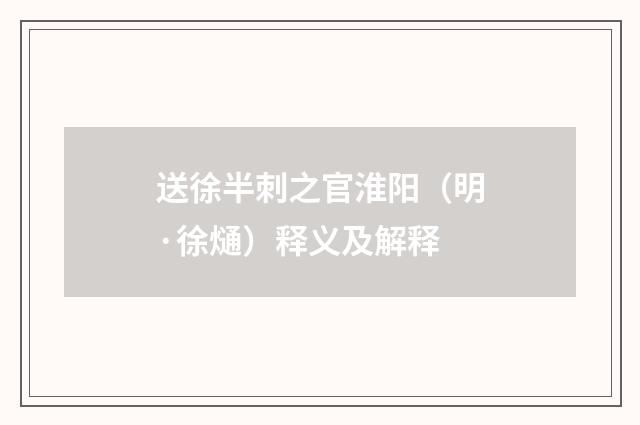 送徐半刺之官淮阳（明·徐熥）释义及解释