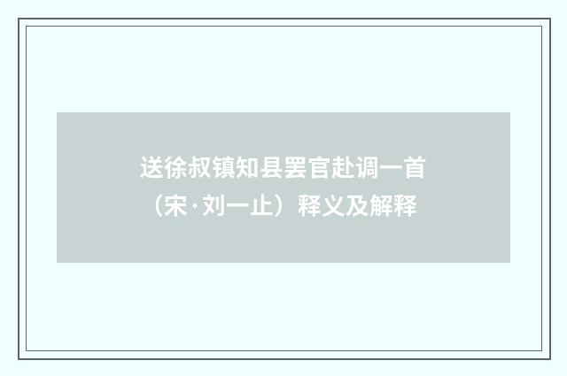 送徐叔镇知县罢官赴调一首（宋·刘一止）释义及解释