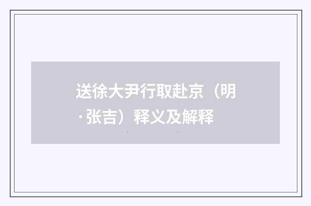送徐大尹行取赴京（明·张吉）释义及解释
