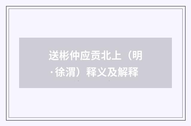 送彬仲应贡北上（明·徐渭）释义及解释