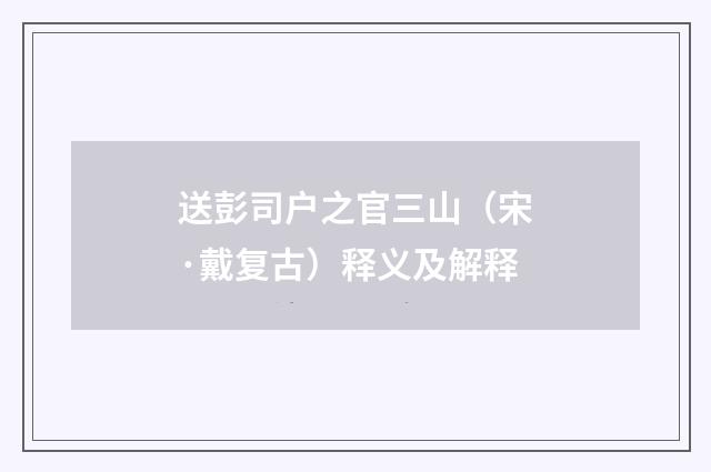 送彭司户之官三山（宋·戴复古）释义及解释