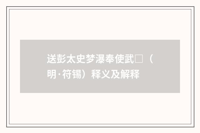 送彭太史梦瀑奉使武□（明·符锡）释义及解释