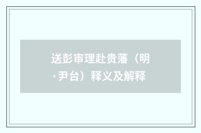 送彭审理赴贵藩（明·尹台）释义及解释