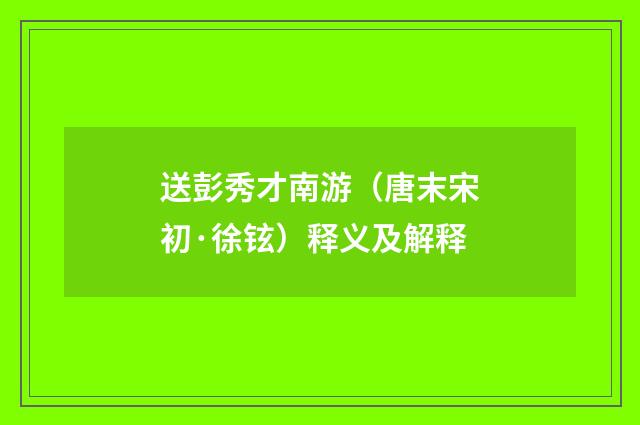 送彭秀才南游（唐末宋初·徐铉）释义及解释