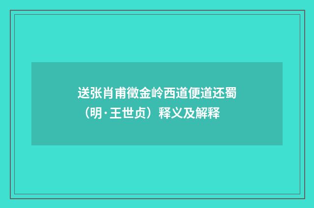 送张肖甫徵金岭西道便道还蜀（明·王世贞）释义及解释
