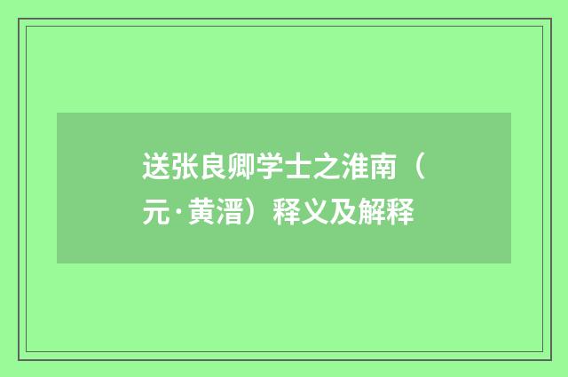 送张良卿学士之淮南（元·黄溍）释义及解释