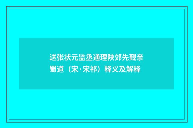 送张状元监丞通理陕郊先觐亲蜀道（宋·宋祁）释义及解释