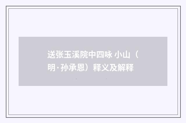 送张玉溪院中四咏 小山（明·孙承恩）释义及解释