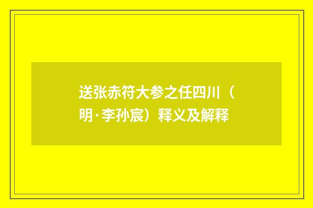 送张赤符大参之任四川（明·李孙宸）释义及解释