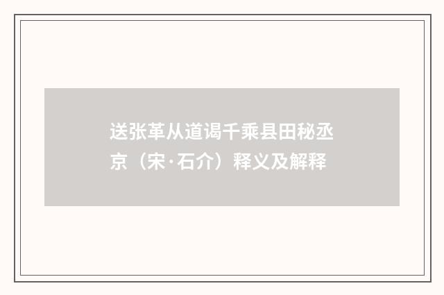 送张革从道谒千乘县田秘丞京（宋·石介）释义及解释