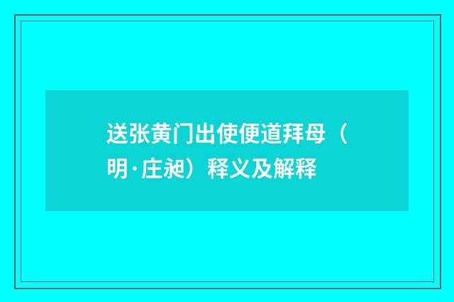 送张黄门出使便道拜母（明·庄昶）释义及解释