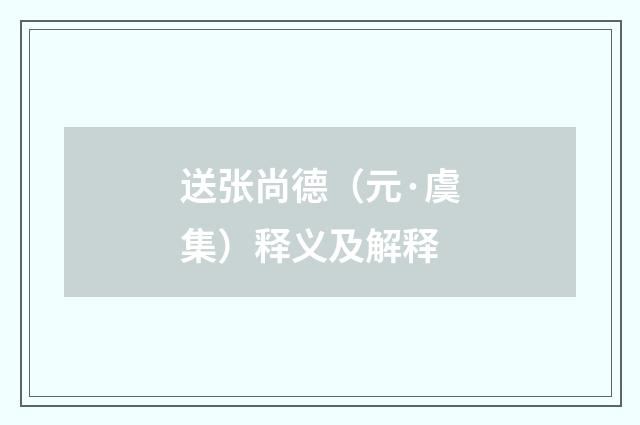 送张尚德（元·虞集）释义及解释