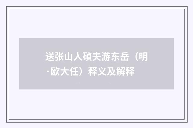 送张山人碵夫游东岳（明·欧大任）释义及解释