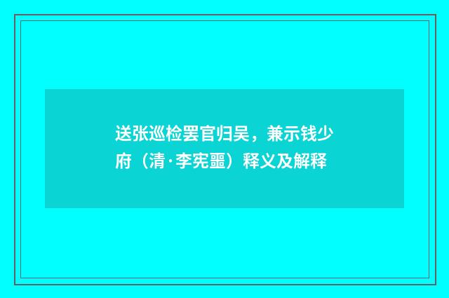 送张巡检罢官归吴，兼示钱少府（清·李宪噩）释义及解释