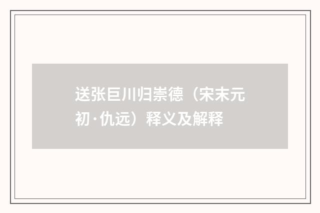 送张巨川归崇德（宋末元初·仇远）释义及解释