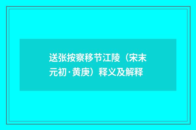 送张按察移节江陵（宋末元初·黄庚）释义及解释