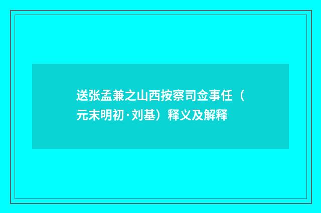 送张孟兼之山西按察司佥事任（元末明初·刘基）释义及解释