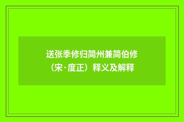 送张季修归简州兼简伯修（宋·度正）释义及解释