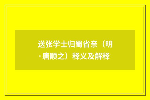 送张学士归蜀省亲（明·唐顺之）释义及解释