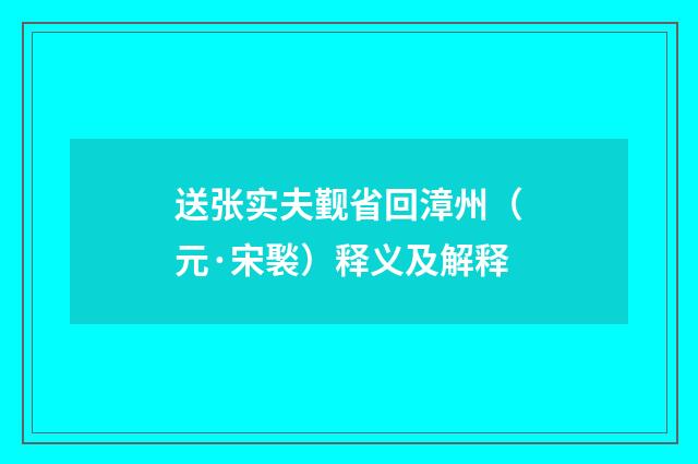 送张实夫觐省回漳州（元·宋褧）释义及解释
