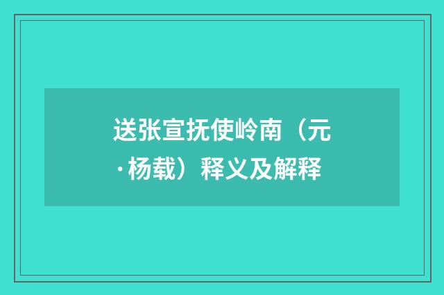 送张宣抚使岭南（元·杨载）释义及解释