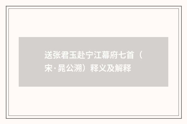 送张君玉赴宁江幕府七首（宋·晁公溯）释义及解释
