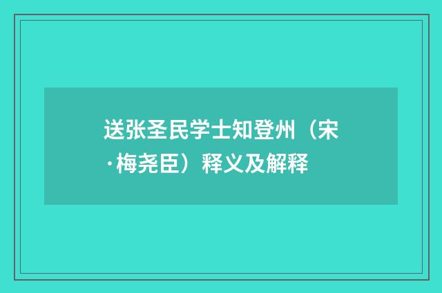 送张圣民学士知登州（宋·梅尧臣）释义及解释