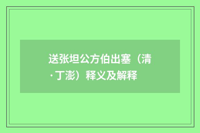 送张坦公方伯出塞（清·丁澎）释义及解释