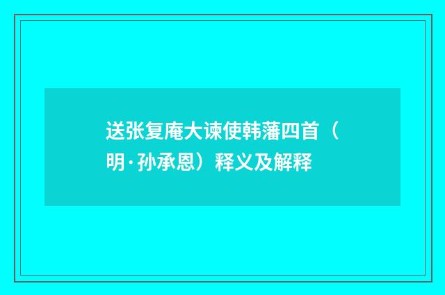 送张复庵大谏使韩藩四首（明·孙承恩）释义及解释
