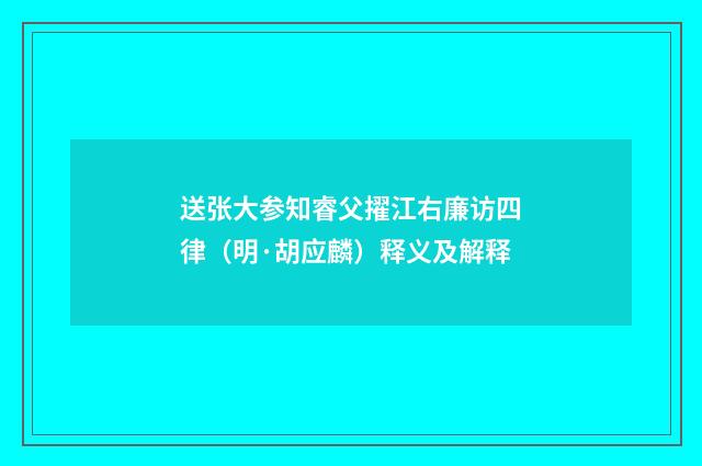 送张大参知睿父擢江右廉访四律（明·胡应麟）释义及解释