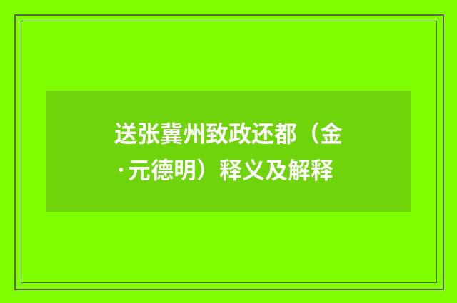 送张冀州致政还都（金·元德明）释义及解释