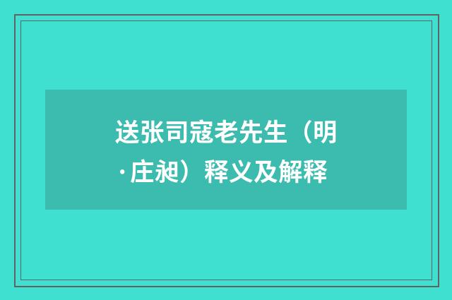 送张司寇老先生（明·庄昶）释义及解释