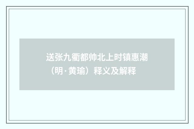 送张九衢都帅北上时镇惠潮（明·黄瑜）释义及解释