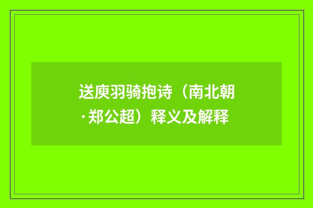 送庾羽骑抱诗（南北朝·郑公超）释义及解释