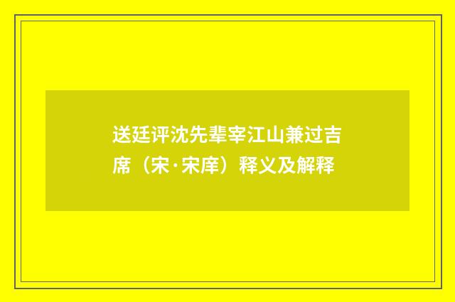 送廷评沈先辈宰江山兼过吉席（宋·宋庠）释义及解释