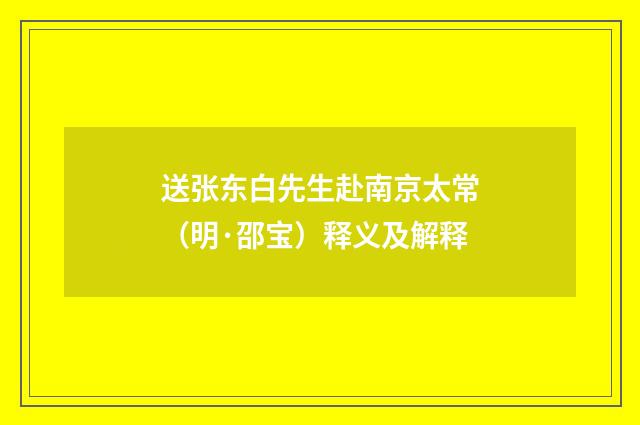 送张东白先生赴南京太常（明·邵宝）释义及解释