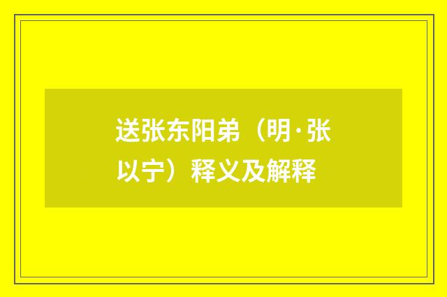 送张东阳弟（明·张以宁）释义及解释
