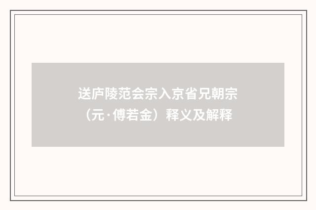 送庐陵范会宗入京省兄朝宗（元·傅若金）释义及解释