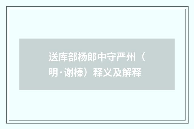 送库部杨郎中守严州（明·谢榛）释义及解释