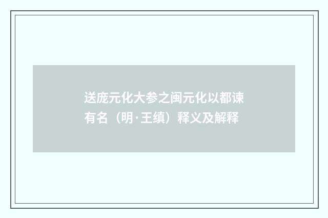 送庞元化大参之闽元化以都谏有名（明·王缜）释义及解释