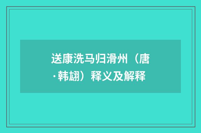送康洗马归滑州（唐·韩翃）释义及解释