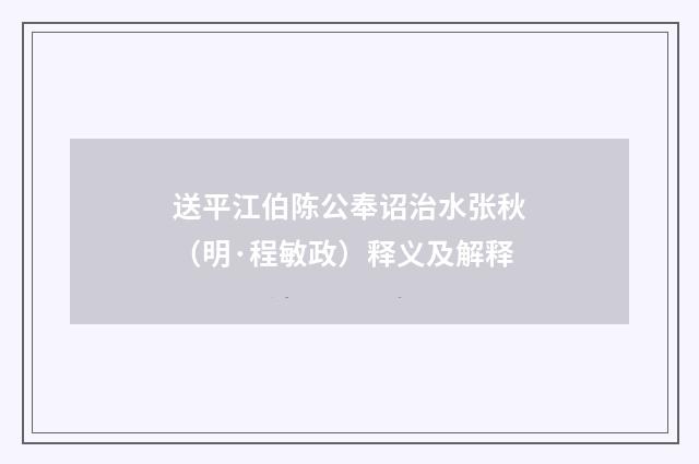 送平江伯陈公奉诏治水张秋（明·程敏政）释义及解释