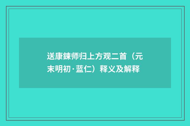 送康鍊师归上方观二首（元末明初·蓝仁）释义及解释