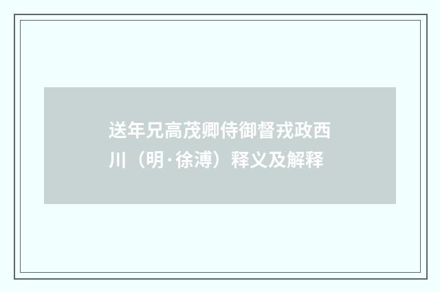 送年兄高茂卿侍御督戎政西川（明·徐溥）释义及解释