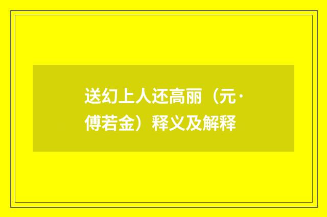 送幻上人还高丽（元·傅若金）释义及解释