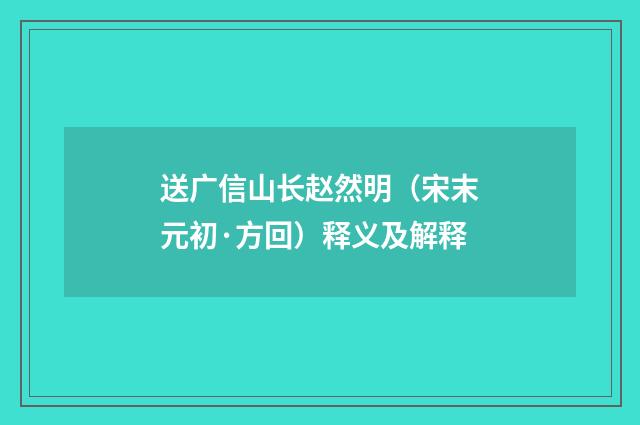 送广信山长赵然明（宋末元初·方回）释义及解释