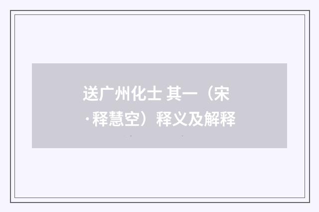 送广州化士 其一（宋·释慧空）释义及解释