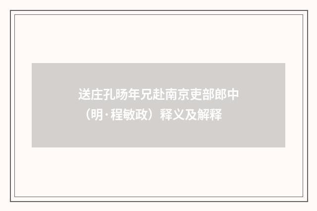 送庄孔旸年兄赴南京吏部郎中（明·程敏政）释义及解释