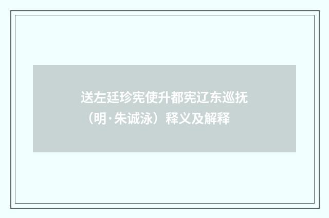 送左廷珍宪使升都宪辽东巡抚（明·朱诚泳）释义及解释